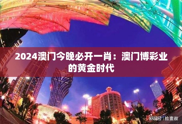 2024澳门今晚必开一肖：澳门博彩业的黄金时代