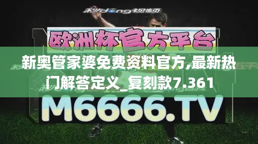 新奥管家婆免费资料官方,最新热门解答定义_复刻款7.361