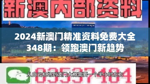 2024新澳门精准资料免费大全348期：领跑澳门新趋势