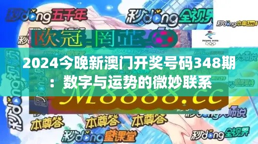 2024今晚新澳门开奖号码348期：数字与运势的微妙联系