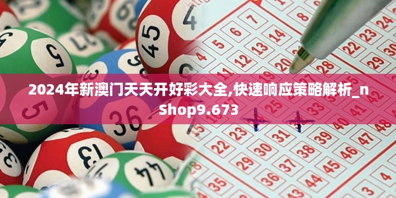 2024年新澳门天天开好彩大全,快速响应策略解析_nShop9.673