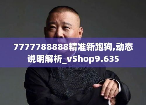 7777788888精准新跑狗,动态说明解析_vShop9.635